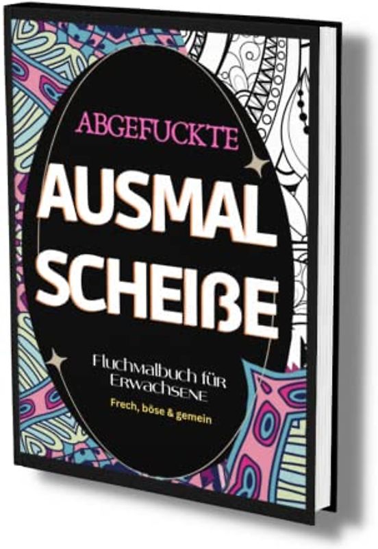 Fluchmalbuch für Erwachsene: "Abgefuckte Ausmal Scheiße" Frech, böse & gemein- zur Entspannung und Stressabbau. Lustige Sprüche zum Ausmalen.