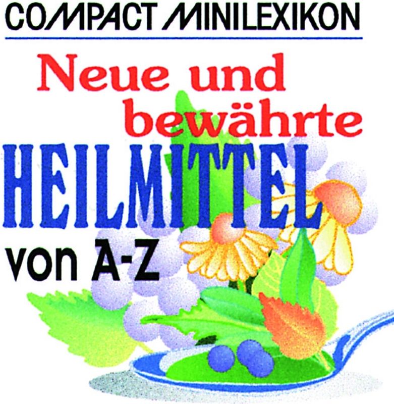 Neue und bewährte Heilmittel von A - Z