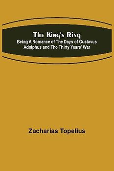 The King's Ring; Being a Romance of the Days of Gustavus Adolphus and the Thirty Years' War
