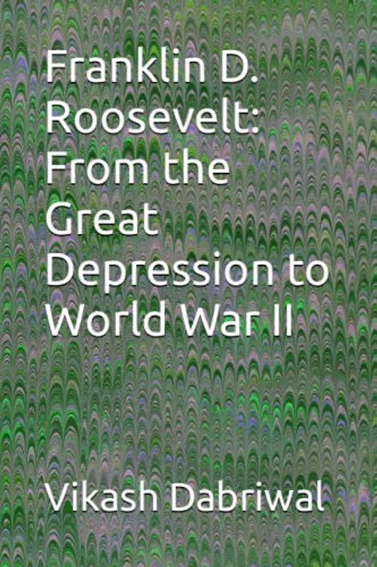 Franklin D. Roosevelt: From the Great Depression to World War II