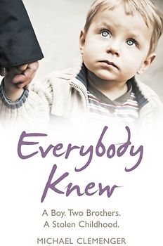 Everybody Knew: A Boy. Two Brothers. A Stolen Childhood. - Michael Clemenger