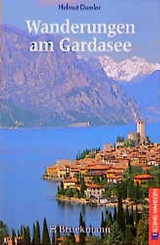 Wanderungen am Gardasee. 40 Touren zwischen Monte Baldo und Adamello, Trient und Verona. Mit Tips für Surfer und Mountainbiker