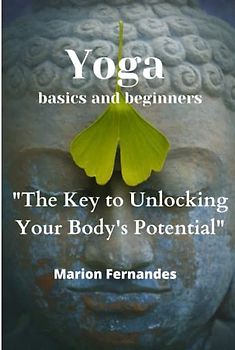 Yoga basics and beginners: "The Key to Unlocking Your Body's Potential"