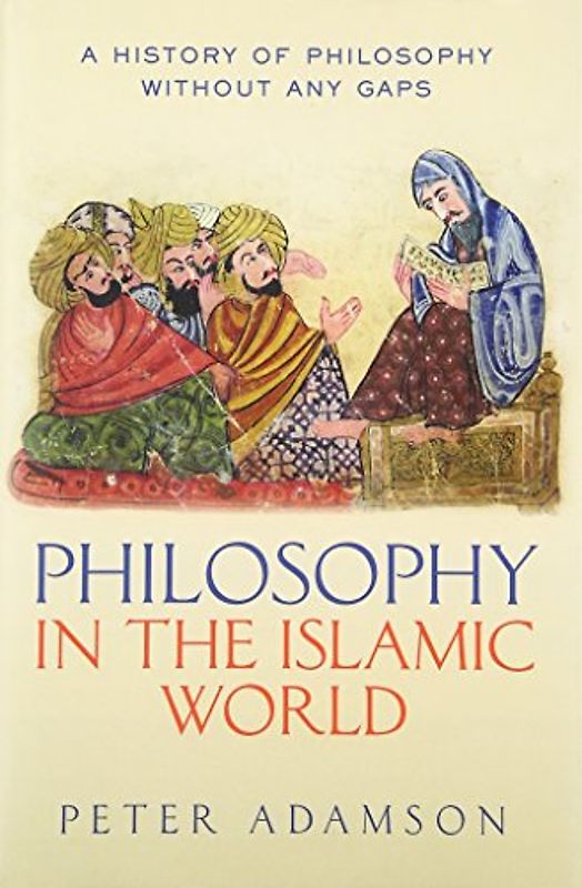 PHILOSOPHY IN THE ISLAMIC WORL: A History of Philosophy Without Any Gaps, Volume 3