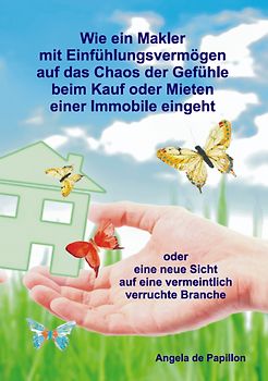 Wie ein Makler mit Einfühlungsvermögen auf das Chaos der Gefühle beim Kauf oder Mieten einer Immobile eingeht