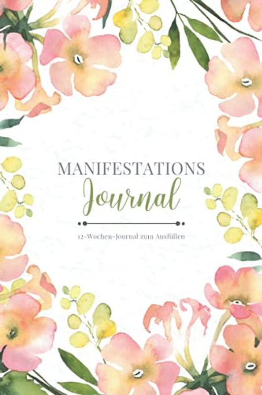 Manifestations Journal • 12-Wochen-Journal zum Ausfüllen: 12 Wochen Manifestationsbuch zum Ausfüllen und Reinschreiben • 5x55 Methode • Brief ans Universum • Mit Dankbarkeit manifestieren
