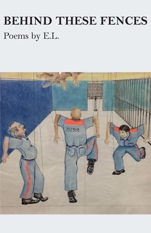 Behind These Fences: Poems by E. L.