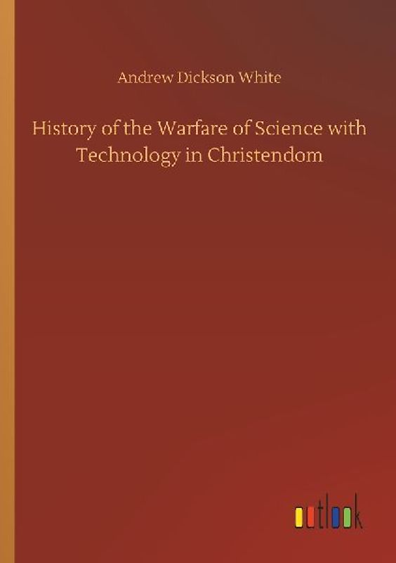 History of the Warfare of Science with Technology in Christendom