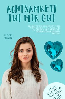 Stark, gelassen &amp; glücklich mit Cosima Sieger / So nutzt Du den Schatz der Achtsamkeit, um wirklich zu leben und trainierst Deinen Achtsamkeitsmuskel