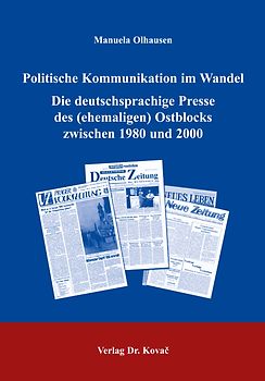 Politische Kommunikation im Wandel. Die deutschsprachige Presse des (ehemaligen) Ostblocks zwischen 1980 und 2000