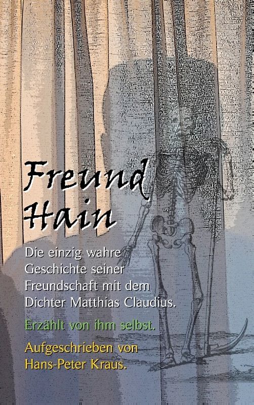 Freund Hain - Die einzig wahre Geschichte seiner Freundschaft mit dem Dichter Matthias Claudius. Erzählt von ihm selbst.
