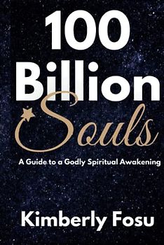 100 Billion Souls: A Guide to a Godly Spiritual Awakening