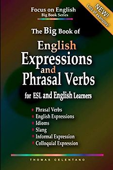 The Big Book of English Expressions and Phrasal Verbs for ESL and English Learners; Phrasal Verbs, English Expressions, Idioms, Slang, Informal and ... Focus on English Grammar Big Book Series)