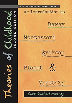 Theories of Childhood, Second Edition: An Introduction to Dewey, Montessori, Erikson, Piaget & Vygotsky: An Introduction to Dewey, Montessori, ... and Vygotsky (Redleaf Professional Library)