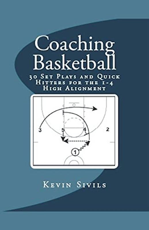 Coaching Basketball: 30 Set Plays and Quick Hitters for the 1-4 High Alignment