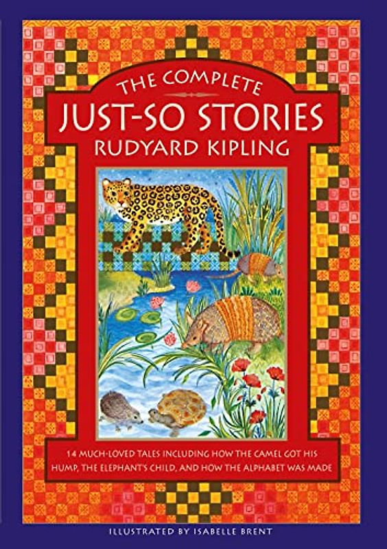 The Complete Just-So Stories: 12 Much-Loved Tales Including How the Camel Got His Hump, Elephants Child, and How the Alphabet Was Made