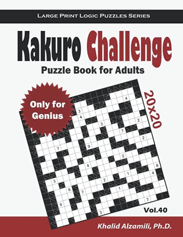 Kakuro Challenge Puzzle Book for Adults: 100 Large Print Cross Sums (20x20) Puzzles : Only For Genius (Large Print Logic Puzzles Series)