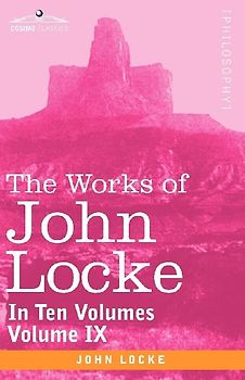 The Works of John Locke, in Ten Volumes - Vol. IX