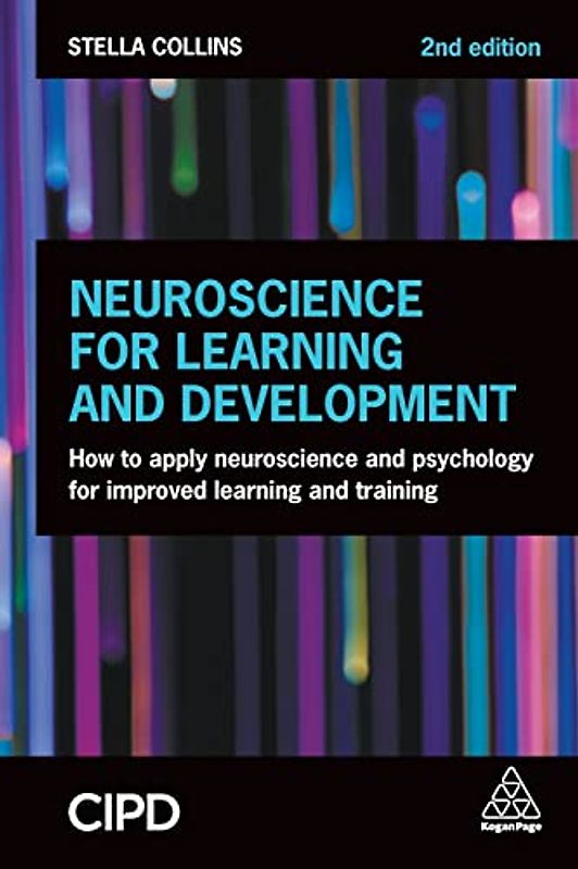 Neuroscience for Learning and Development: How to Apply Neuroscience and Psychology for Improved Learning and Training