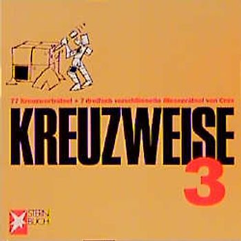 Kreuzweise 3. 77 Kreuzworträtsel + 7 dreifach verschlüsselte Riesenrätsel von Crux