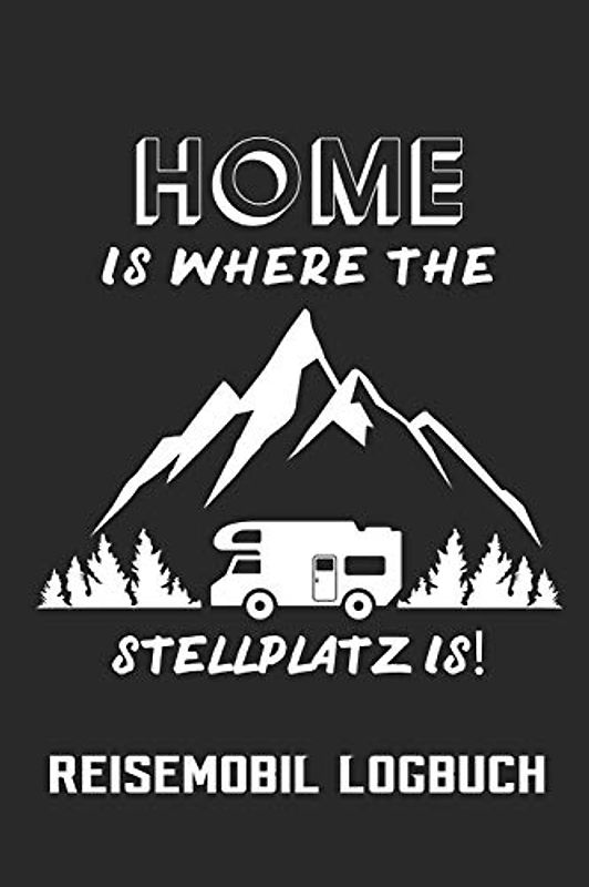 My Home is where the Stellplatz is Reisemobil Logbuch: Wohnmobil Tagebuch Reisetagebuch für Camper 6"x9" (ca. DIN A5)