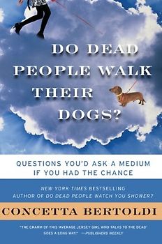 Do Dead People Walk Their Dogs?: Questions You'd Ask a Medium If You Had the Chance - Bertoldi, Concetta