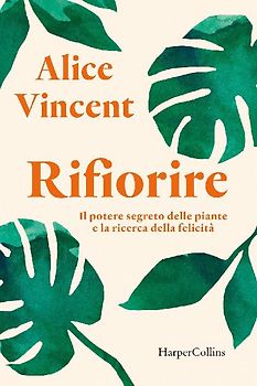 Rifiorire. Il potere segreto delle piante e la ricerca della felicità