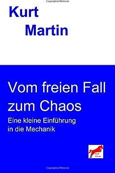 Vom freien Fall zum Chaos: Eine kleine Einführung in die Mechanik (Einführung in die Physik) - Martin, Kurt