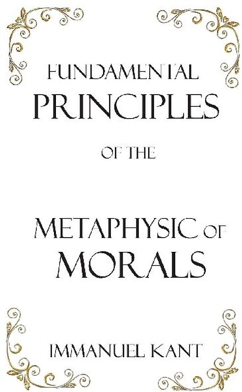 Fundamental Principles of the Metaphysic of Morals