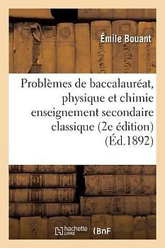 Problèmes de Baccalauréat, Physique Et Chimie Enseignement Secondaire Classique 2e Édition