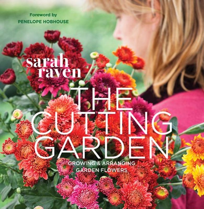Cutting Garden: Growing and Arranging Garden Flowers - Raven, Sarah