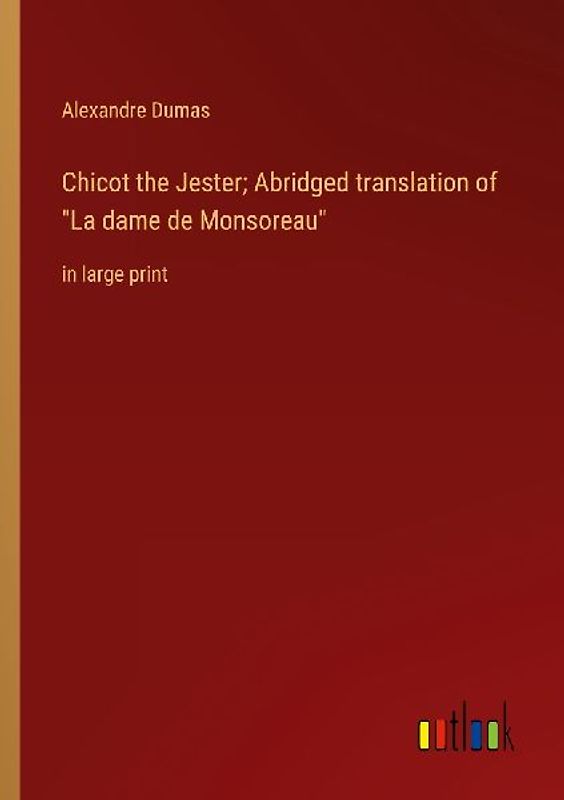 Chicot the Jester; Abridged translation of "La dame de Monsoreau"