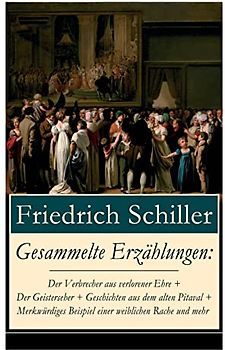 Gesammelte Erzählungen: Der Verbrecher aus verlorener Ehre + Der Geisterseher + Geschichten aus dem alten Pitaval + Merkwürdiges Beispiel einer ... unter den Linden + Spiel des Schicksal