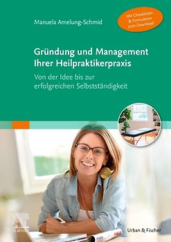 Gründung und Management Ihrer Heilpraktikerpraxis (Mit Checklisten & Formularen zum Download)