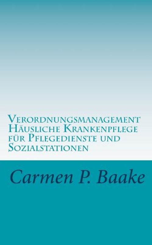 Verordnungsmanagement H&auml;usliche Krankenpflege f&uuml;r Pflegedienste und Sozialstationen - Baake, Carmen P.