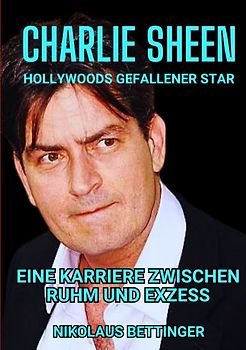 Charlie Sheen - Hollywoods Gefallener Star