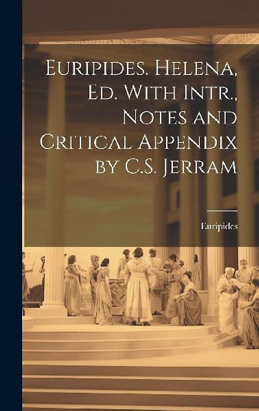 Euripides. Helena, Ed. With Intr., Notes and Critical Appendix by C.S. Jerram