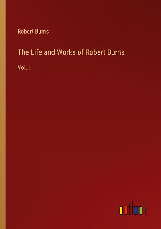 The Life and Works of Robert Burns