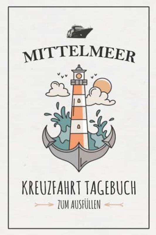 Mittelmeer Kreuzfahrt Tagebuch: Kreuzfahrten Logbuch zum Selberschreiben / Kreuzfahrttagebuch Mittelmeer / Schiffsreise Souvenir und Geschenkidee / Kreuzfahrt Geschenk / Kreuzfahrtschiff Urlaub