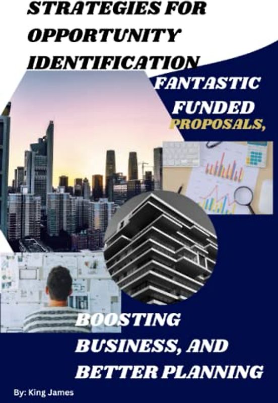 Maximizing Business Potential: Strategies for Opportunity Identification, Fantastic Funded Proposals, Boosting Business, and Better Planning: Choosing ... Tweaks, and Converting Prospects to Buyers.