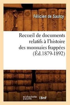 Recueil de Documents Relatifs À l'Histoire Des Monnaies Frappées (Éd.1879-1892)