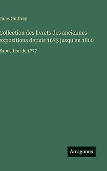 Collection des livrets des anciennes expositions depuis 1673 jusqu'en 1800