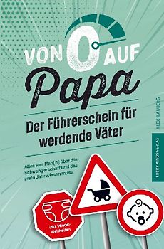 Von 0 auf Papa - Der Führerschein für werdende Väter: Alles was Man(n) über die Schwangerschaft und das erste Jahr wissen muss
