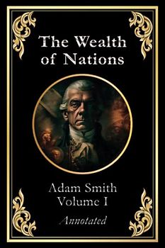 The Wealth of Nations: Volume 1 (of 3)