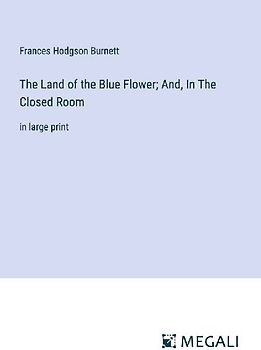 The Land of the Blue Flower; And, In The Closed Room