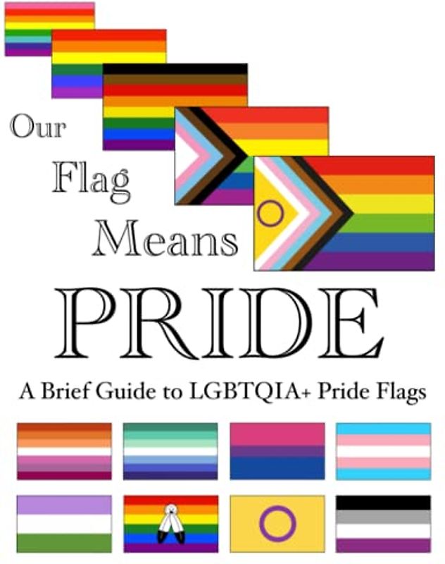 Our Flag Means Pride: A Brief Guide to LGBTQIA+ Pride Flags
