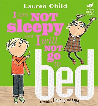 Charlie and Lola. I am Not Sleepy and I Will Not Go to Bed (Charlie & Lola) - Lauren Child