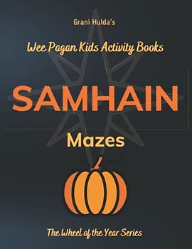 Samhain Mazes: Grani Hulda's Wheel of the Year Series Wee Kids Pagan Activity Books (Grani Hulda's Wheel of the Year Series: Wee Pagan Kids Activity Books, Band 6)