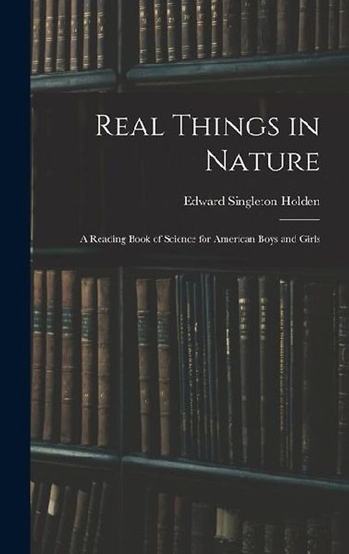 Real Things in Nature: A Reading Book of Science for American Boys and Girls