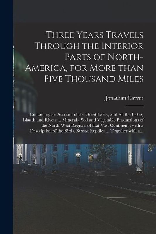 Three Years Travels Through the Interior Parts of North-America, for More Than Five Thousand Miles [microform]: Containing an Account of the Great Lak